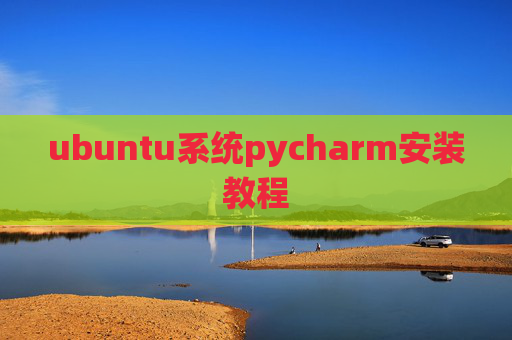 ubuntu系统pycharm安装教程 ubuntu系统pycharm安装教程